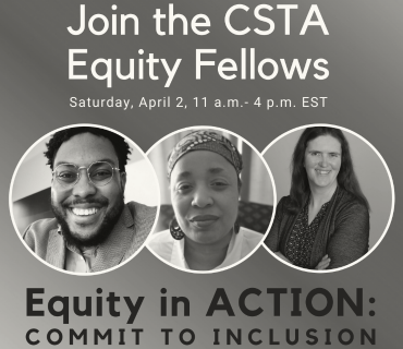 Text reads: Join the CSTA Equity Fellows. Saturday, April 2, 11 a.m. - 4 p.m. EST. Equity in Action: COMMIT TO INCLUSION.
Image includes three headshots of speakers at the event.